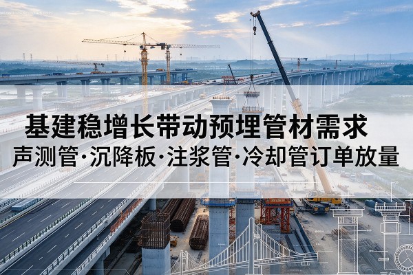 宁国基建稳增长带动预埋监测管材需求，声测管、沉降板、注浆管订单持续放量